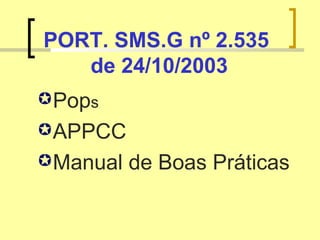 PORT. SMS.G nº 2.535
de 24/10/2003
Pops
APPCC
Manual de Boas Práticas
 