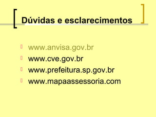 Dúvidas e esclarecimentos
 www.anvisa.gov.br
 www.cve.gov.br
 www.prefeitura.sp.gov.br
 www.mapaassessoria.com
 