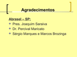 Agradecimentos
Abrasel – SP:
 Pres. Joaquim Saraiva
 Dr. Percival Maricato
 Sérgio Marques e Marcos Brozinga
 