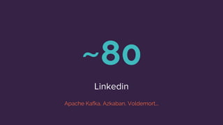 ~80
Linkedin
Apache Kafka, Azkaban, Voldemort...
 