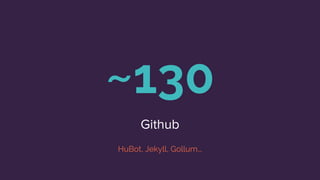 ~130
Github
HuBot, Jekyll, Gollum...
 