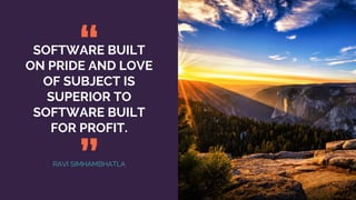 SOFTWARE BUILT
ON PRIDE AND LOVE
OF SUBJECT IS
SUPERIOR TO
SOFTWARE BUILT
FOR PROFIT.
RAVI SIMHAMBHATLA
“
”
 