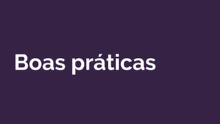 Boas práticas
 