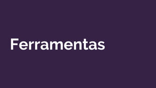 Ferramentas
 