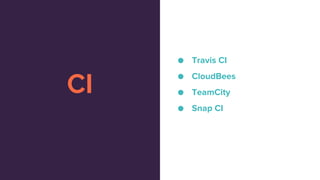 CI
● Travis CI
● CloudBees
● TeamCity
● Snap CI
 