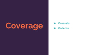 Coverage
● Coveralls
● Codecov
 