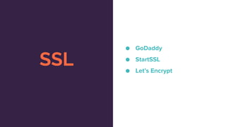 SSL
● GoDaddy
● StartSSL
● Let’s Encrypt
 