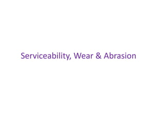 Serviceability, Wear & Abrasion
 