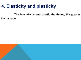 4. Elasticity and plasticity
The less elastic and plastic the tissue, the greater
the damage
 