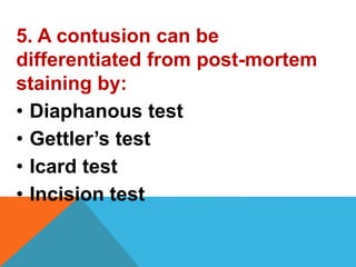 5. A contusion can be
differentiated from post-mortem
staining by:
• Diaphanous test
• Gettler’s test
• Icard test
• Incision test
 