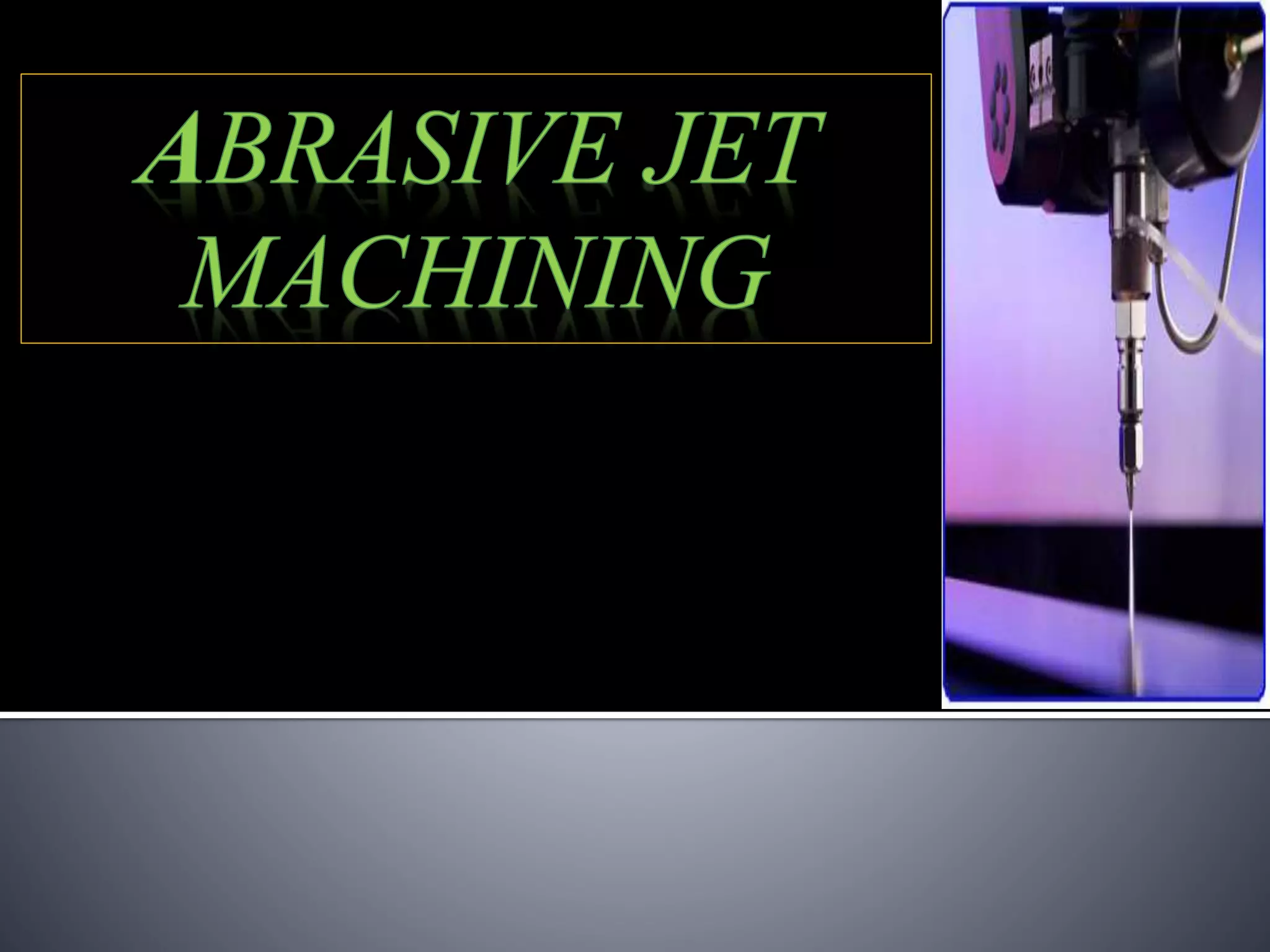Abrasive jet-machining process | PPTX
