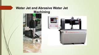 Water Jet and Abrasive Water Jet
Machining
 
