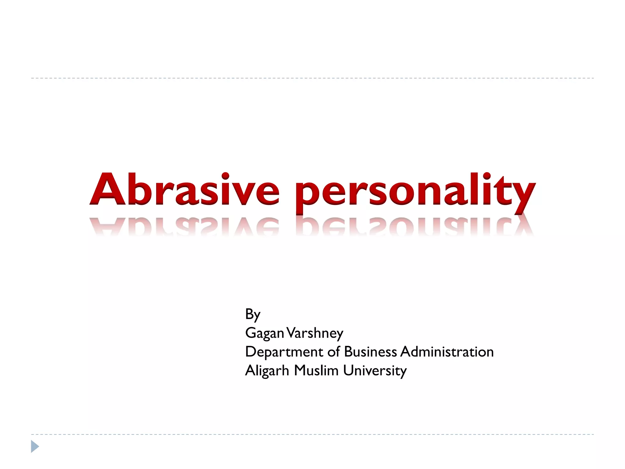 Abrasive personality
By
GaganVarshney
Department of Business Administration
Aligarh Muslim University
 