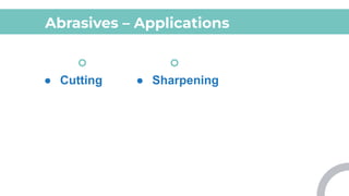 Abrasives – Applications
● Sharpening
● Cutting
 