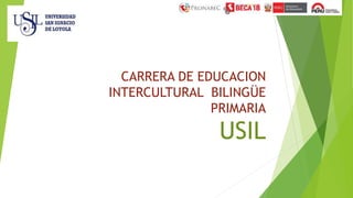 CARRERA DE EDUCACION
INTERCULTURAL BILINGÜE
PRIMARIA
USIL
 