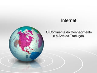 Internet  O Continente do Conhecimento e a Arte da Tradução  