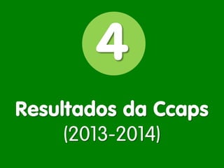 Resultados da Ccaps (2013-2014) 
4  