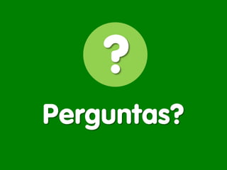 Perguntas? 
?  