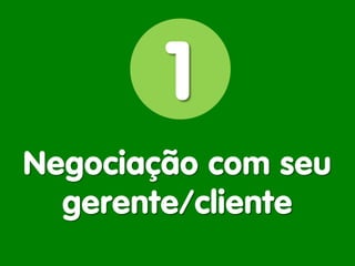 Negociação com seu gerente/cliente 
1  