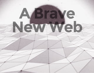 A Brave
New Web
 