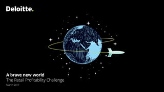 A brave new world
The Retail Profitability Challenge
March 2017
 