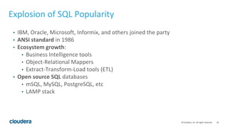 10© Cloudera, Inc. All rights reserved.
Explosion of SQL Popularity
• IBM, Oracle, Microsoft, Informix, and others joined ...