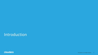 2© Cloudera, Inc. All rights reserved.
Introduction
 