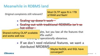 24© Cloudera, Inc. All rights reserved.
Meanwhile in RDBMS land
Original complaints still relevant?
Most OLTP apps fit in ...