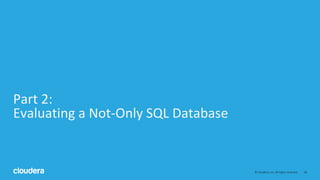 26© Cloudera, Inc. All rights reserved.
Part 2:
Evaluating a Not-Only SQL Database
 