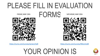 PLEASE FILL IN EVALUATION
FORMSFRIDAY, MAY 19th SATURDAY, MAY 20th
https://survs.com/survey/cprwce7pi8 https://survs.com/survey/l9kksmlzd8
YOUR OPINION IS
 