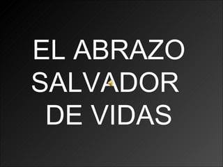 EL ABRAZO
SALVADOR
 DE VIDAS
 