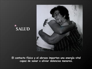 El contacto físico y el abrazo imparten una energía vital  capaz de sanar o aliviar dolencias menores. SALUD 