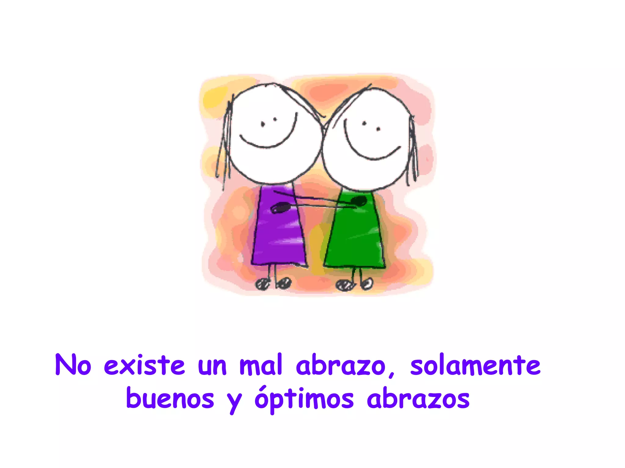 No existe un mal abrazo, solamente buenos y óptimos abrazos 