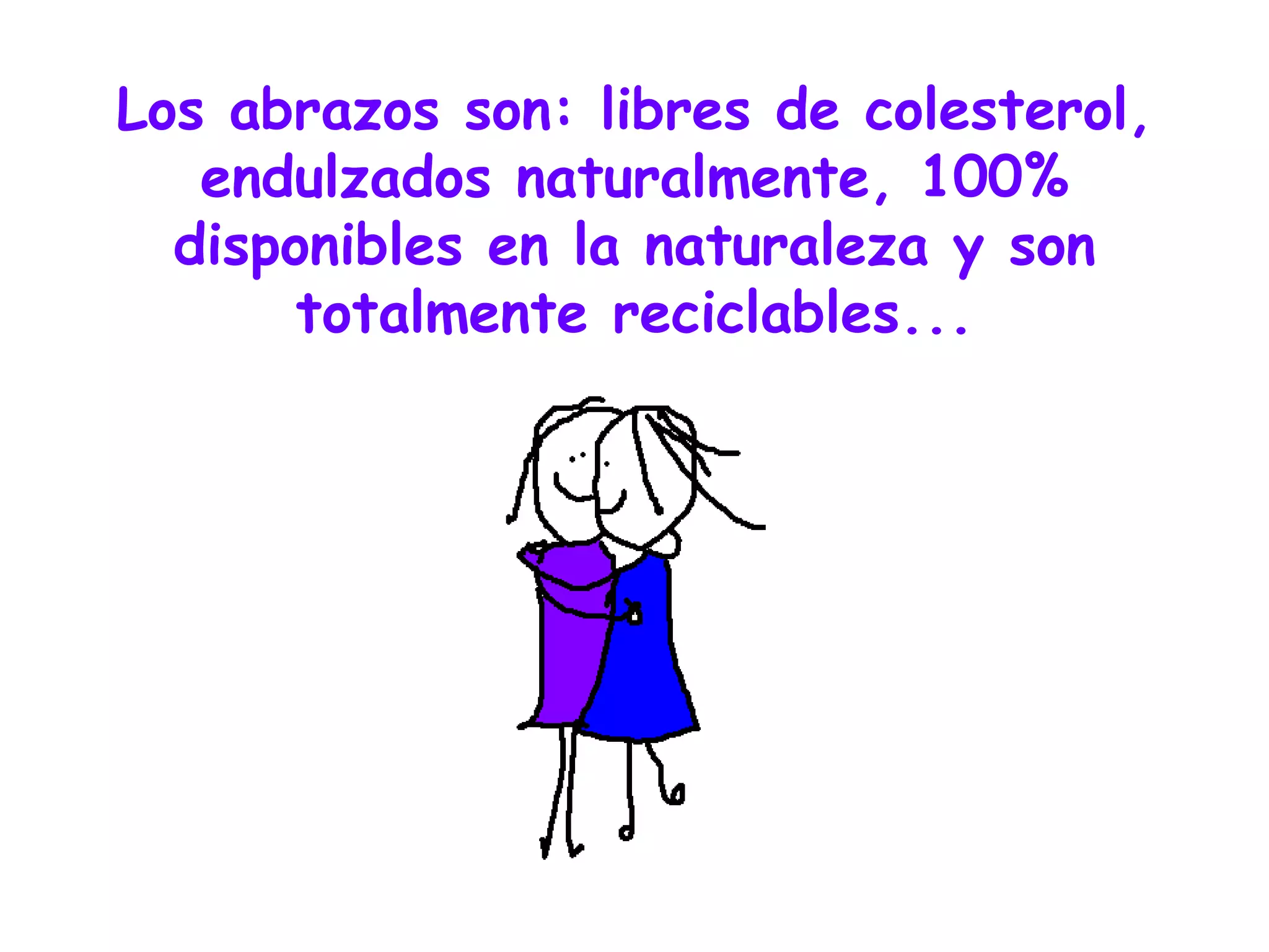 Los abrazos son: libres de colesterol, endulzados naturalmente, 100% disponibles en la naturaleza y son totalmente reciclables... 