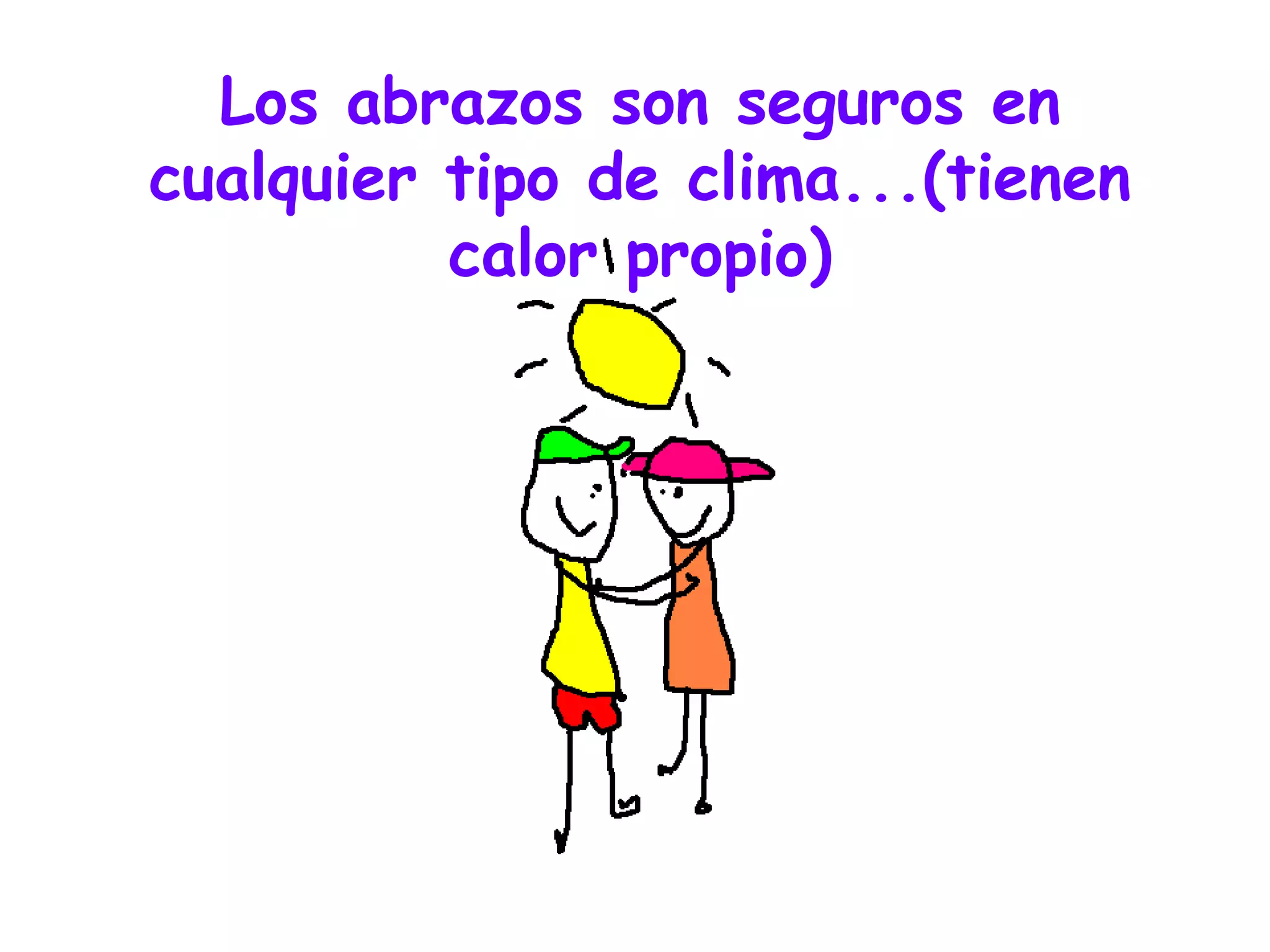Los abrazos son seguros en cualquier tipo de clima...(tienen calor propio) 