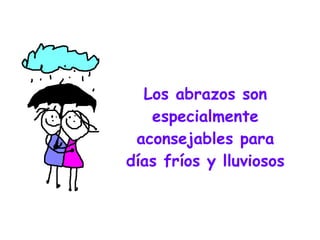 Los abrazos son especialmente aconsejables para días fríos y lluviosos