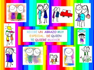 RECIBE UN ABRAZO MUY ESPECIAL… DE QUIEN TE QUIERE MUCHO !!