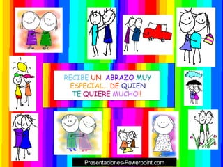 Presentaciones-Powerpoint.com RECIBE  UN  ABRAZO  MUY  ESPECIAL…  DE  QUIEN  TE   QUIERE   MUCHO !! 