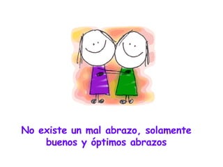 No existe un mal abrazo, solamente buenos y óptimos abrazos 
