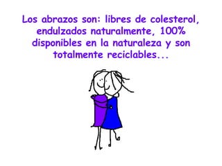 Los abrazos son: libres de colesterol, endulzados naturalmente, 100% disponibles en la naturaleza y son totalmente reciclables... 