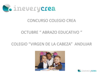 CONCURSO COLEGIO CREA
OCTUBRE “ ABRAZO EDUCATIVO “
COLEGIO “VIRGEN DE LA CABEZA” ANDUJAR
 