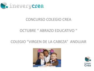 CONCURSO COLEGIO CREA
OCTUBRE “ ABRAZO EDUCATIVO “
COLEGIO “VIRGEN DE LA CABEZA” ANDUJAR
 