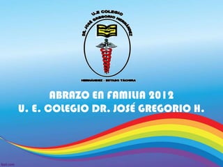 ABRAZO EN FAMILIA 2012
U. E. COLEGIO DR. JOSÉ GREGORIO H.
 