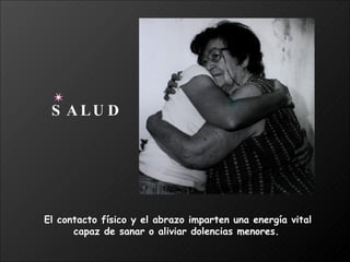 El contacto físico y el abrazo imparten una energía vital  capaz de sanar o aliviar dolencias menores. SALUD 