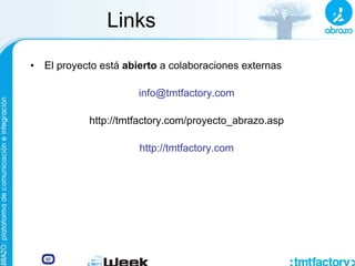 Links
• El proyecto está abierto a colaboraciones externas
info@tmtfactory.com
http://tmtfactory.com/proyecto_abrazo.asp
http://tmtfactory.com
 