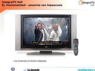 IntegraTV-4all
Ej. funcionalidad - usuarios con hipoacusia
- Los contenidos se ofrecen adaptados
 