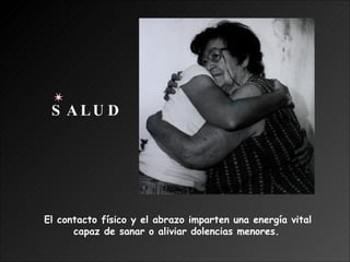 El contacto físico y el abrazo imparten una energía vital  capaz de sanar o aliviar dolencias menores. SALUD 