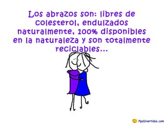 Los abrazos son: libres de colesterol, endulzados naturalmente, 100% disponibles en la naturaleza y son totalmente reciclables... 
