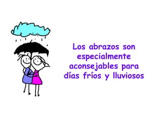 Los abrazos son especialmente aconsejables para días fríos y lluviosos 