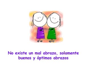 No existe un mal abrazo, solamente buenos y óptimos abrazos 